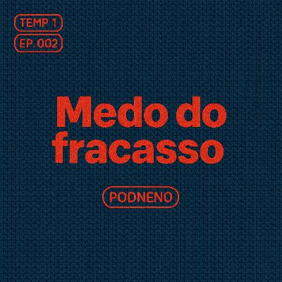 MEDO DO FRACASSO - PODNENO PODCAST #002