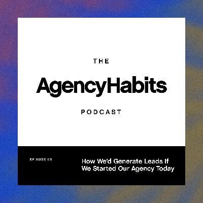 How We’d Generate Leads If We Started Our Agency Today