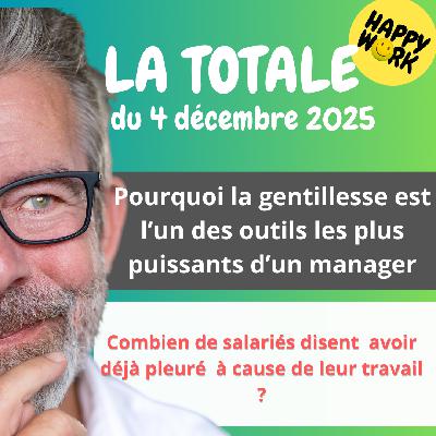 Happy Work - Bien-être au travail et management bienveillant - Happy Work - LA TOTALE du 4 décembre 2025
