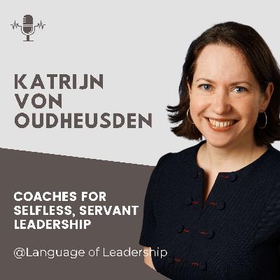 Katrijn van Oudheusden: From Servant Leader to Selfless Leader | Language of Leadership Podcast #010