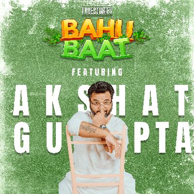 BAHU BAAT || EPISODE 1 || FT. AKSHAT GUPTA