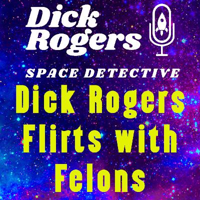 Dick Rogers Flirts with Felons