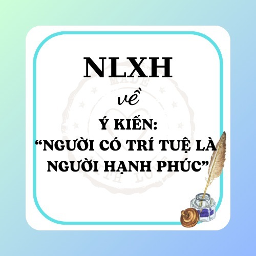 Nghị luận xã hội về ý kiến: "Người có trí tuệ là người hạnh phúc" Nghị luận xã hội về ý kiến: "Người có trí tuệ là người hạnh phúc"