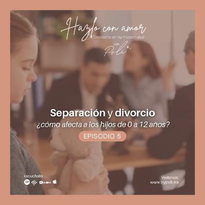 EP. 5 - Separación y divorcio, ¿cómo afecta a los hijos de 0 a 12 años?