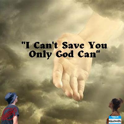 "I Can't Save You Only God Can"