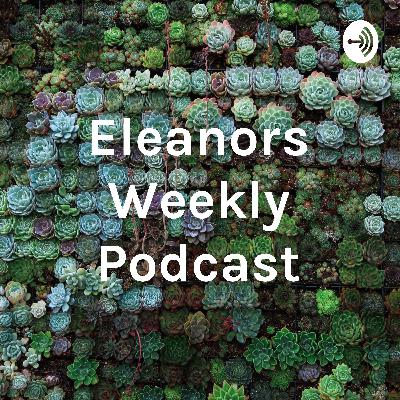 Eleanors weekly podcast Eleanors weekly podcast