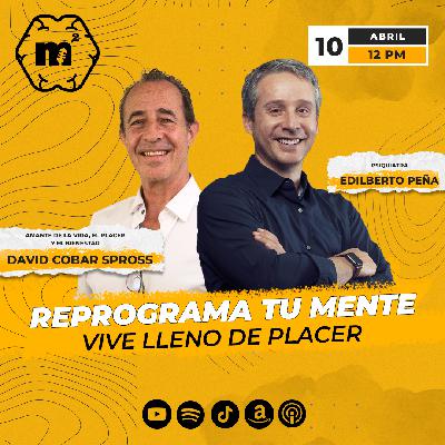 Reprograma tu mente: Vive lleno de placer con David Cobar Spross – Mente al Cuadrado Episodio 27