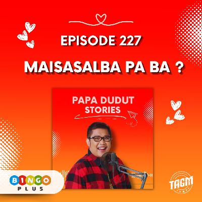 PAPA DUDUT STORIES / MAISASALBA PA BA? | Episode 227