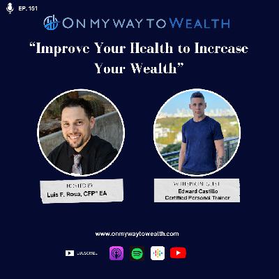151 Improve Your Health to Increase Your Wealth! with Edward Castillo 151 Improve Your Health to Increase Your Wealth! with Edward Castillo
