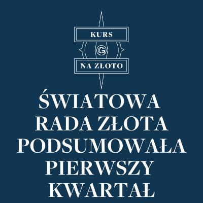 Światowa Rada Złota podsumowała pierwszy kwartał – Kurs na złoto #20
