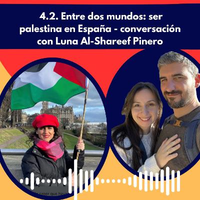 Episodio 4.2. Entre dos mundos: ser palestina en España - conversación con Luna Al-Shareef Pinero
