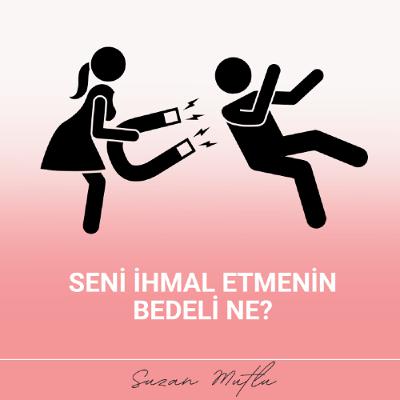SENİ İHMAL ETMENİN BEDELİ NE? SENİ İHMAL ETMENİN BEDELİ NE?