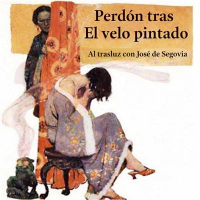 Perdón tras El velo pintado - Al Trasluz con José de Segovia