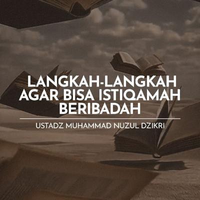 Langkah-Langkah agar Bisa Istiqamah Beribadah (Steps to remain consistent in worship) Langkah-Langkah agar Bisa Istiqamah Beribadah (Steps to remain consistent in worship)