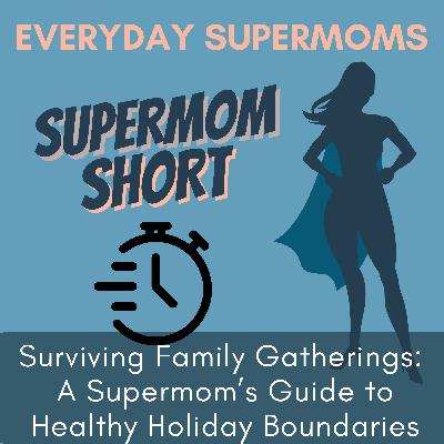 102|Surviving Family Gatherings: A Supermom's Guide to Healthy Holiday Boundaries