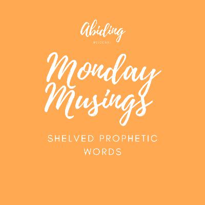 Monday Musings - Shelved Prophetic Words