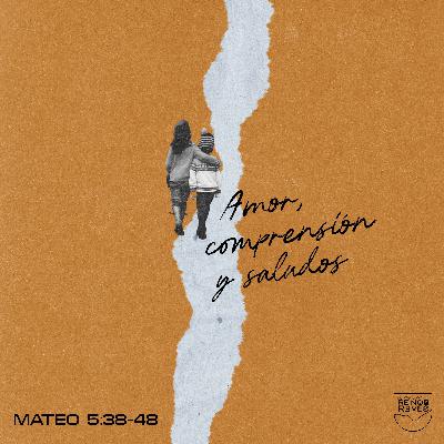 Amor, comprensión y saludos - Mateo 5:38-48 Amor, comprensión y saludos - Mateo 5:38-48