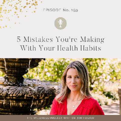 159: 5 Mistakes You're Making With Your Health Habits