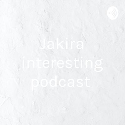 jakira interesting podcast