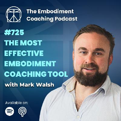 725. The Most Effective Embodiment Coaching Tool - With Mark Walsh