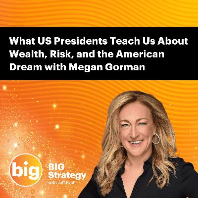 E065: What US Presidents Teach Us About Wealth, Risk, and the American Dream with Megan Gorman