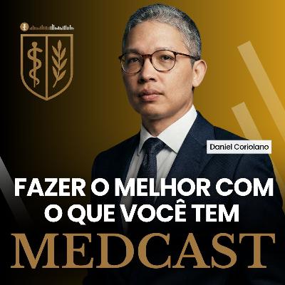 274 Como fazer o melhor com o que você tem #MEDCAST por Daniel Coriolano