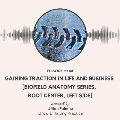 143. Gaining Traction in Life and Business [Biofield Anatomy Series, Root Center, Left Side]