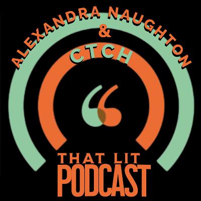 Alexandra Naughton and Ctch : That Lit Podcast Alexandra Naughton and Ctch : That Lit Podcast