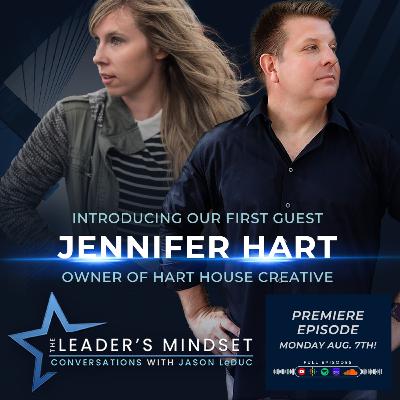 The Leaders's Mindset Podcast - EP 1: Jennifer Hart (Hart House Creative) The Leaders's Mindset Podcast - EP 1: Jennifer Hart (Hart House Creative)