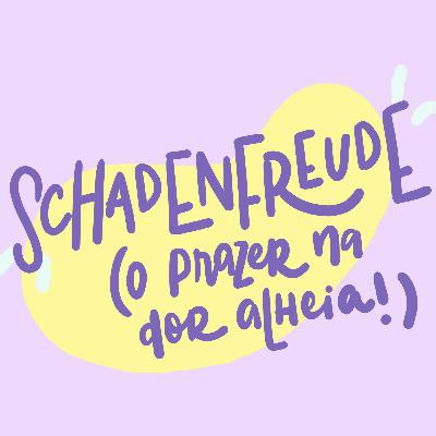 #89  - O prazer na dor alheia - SCHADENFREUDE