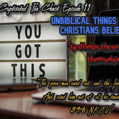"God helps those who help themselves"- UnBiblical Things That Christians Believe: Captivated For Christ Episode 11