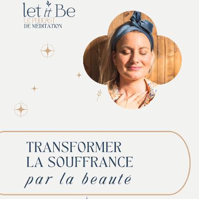 Transformer la souffrance par la beauté