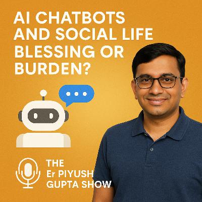 AI Chatbots: Friends, Foes & Future?| Er Piyush Gupta Show Podcast / Piyush Gupta Show🎙️