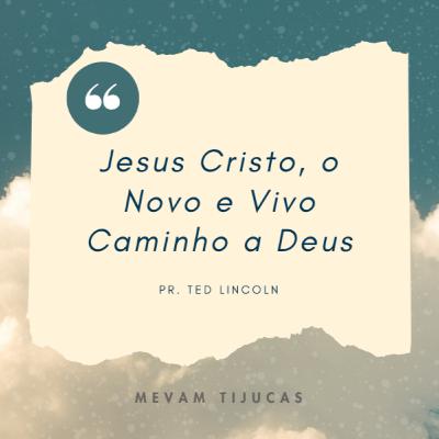Jesus Cristo, o Novo e Vivo Caminho a Deus - Pr. Ted Lincoln