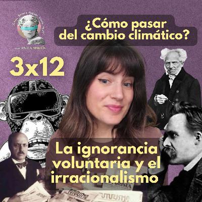 3x12 Cómo pasar del cambio climático: la ignorancia voluntaria y el irracionalismo