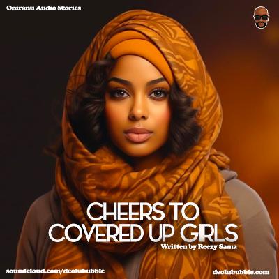Oniranu Stories: Cheers to Covered Up Girls Oniranu Stories: Cheers to Covered Up Girls