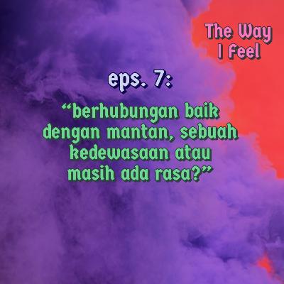 Eps. 7: Berhubungan Baik Dengan Mantan, Sebuah Kedewasaan Atau Masih Ada Rasa?