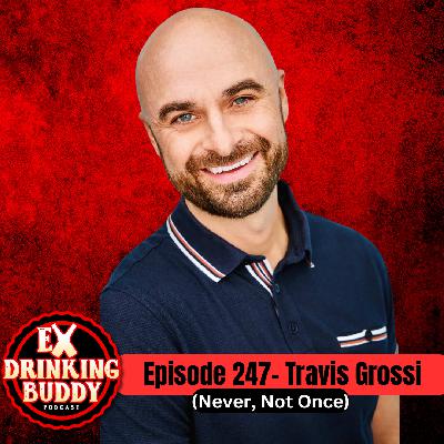 Episode 247- Travis Grossi (Never, Not Once)