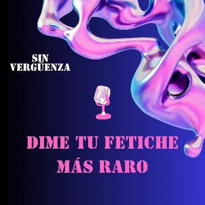 T1:02 Dime tú fetiche más raro | Sin Vergüenza T1:02 Dime tú fetiche más raro | Sin Vergüenza