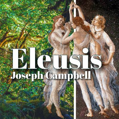 #185: Eleusis in the Spring (Vernal Equinox Special) feat. Joseph Campbell - The Eleusinian Mysteries, the Rites of Orpheus, Fertility and Persephone, the Descent into Hades, and the Resurrection