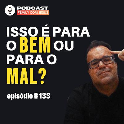 FÉmily com Jesus #133- Para o BEM ou para o MAL?
