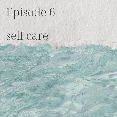 Episode 6 - Self Care
