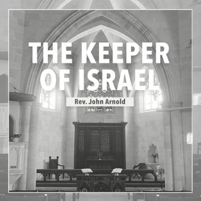 The Keeper of Israel - Rev. John Arnold The Keeper of Israel - Rev. John Arnold