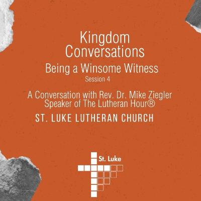 Kingdom Conversations: Being a Winsome Witness - A Conversation with Rev. Dr. Mike Zeigler (part 4 of 4)