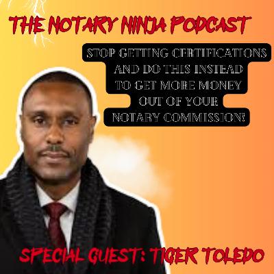 Special Guest Tiger Toledo: Stop Getting Notary Certifications & Start Doing This Instead!