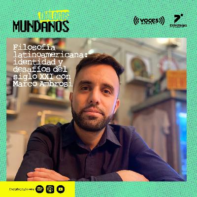 DiálogosMundanos 4x02: Filosofía latinoamericana con Marco Ambrosi.