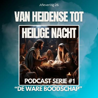 26 | Van Heidense tot Heilige nacht - Podcast serie #1 “de ware boodschap” 26 | Van Heidense tot Heilige nacht - Podcast serie #1 “de ware boodschap”