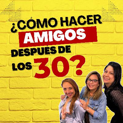 AMIGOS DESPUÉS DE LOS 30 AÑOS / EP. 38