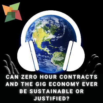 Can zero hour contracts and the gig economy ever be sustainable or justified?