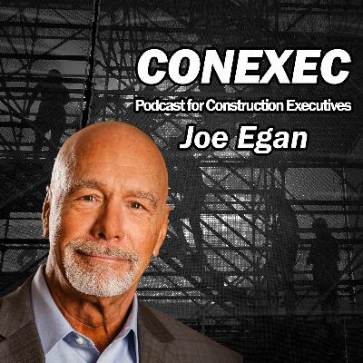 CONEXEC Podcast: Joe Egan, a Construction Industry Leader CONEXEC Podcast: Joe Egan, a Construction Industry Leader